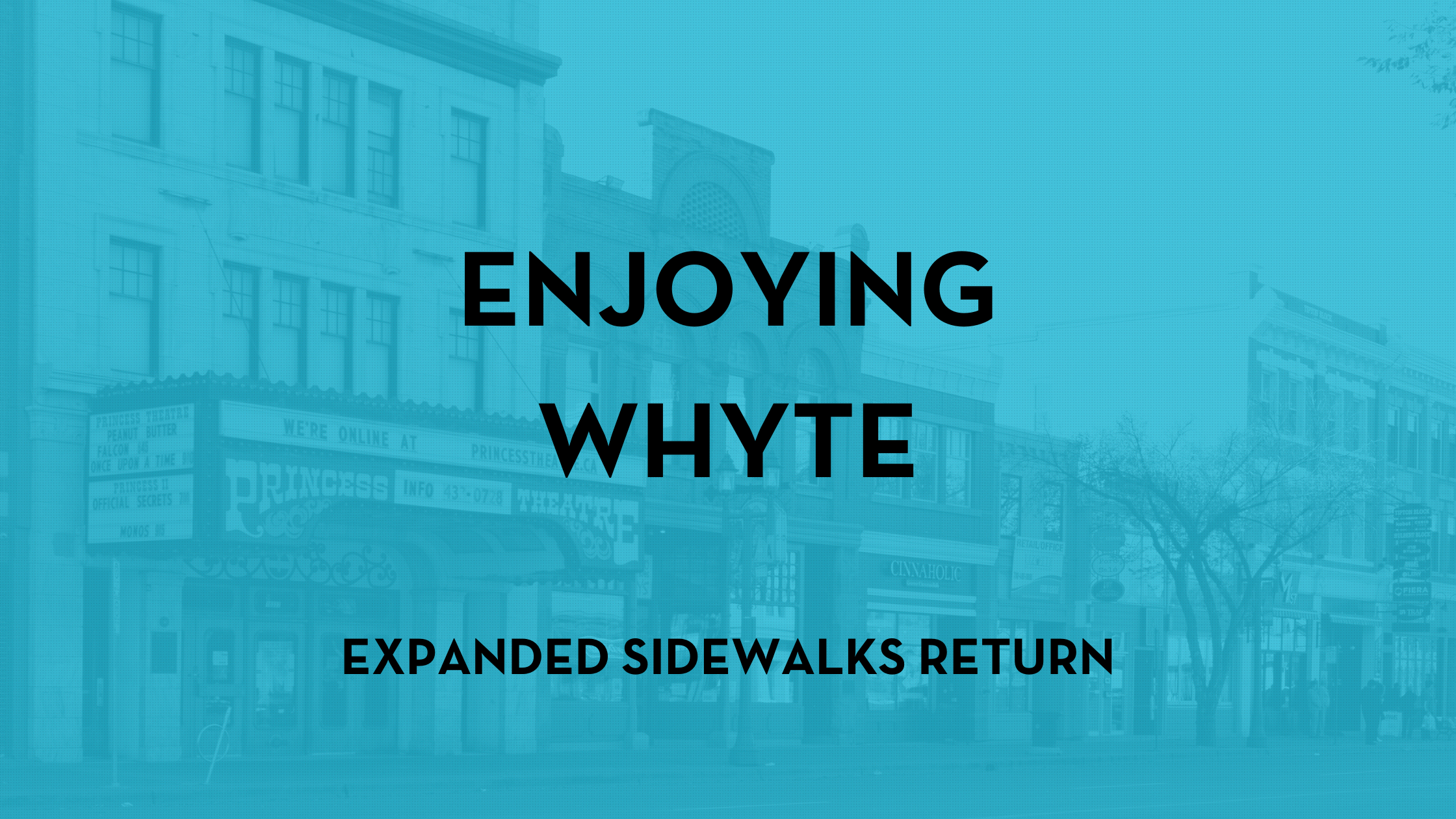 Colourized blue photo of Whyte Avenue with text reading: Enjoying Whyte, expanded sidewalks return