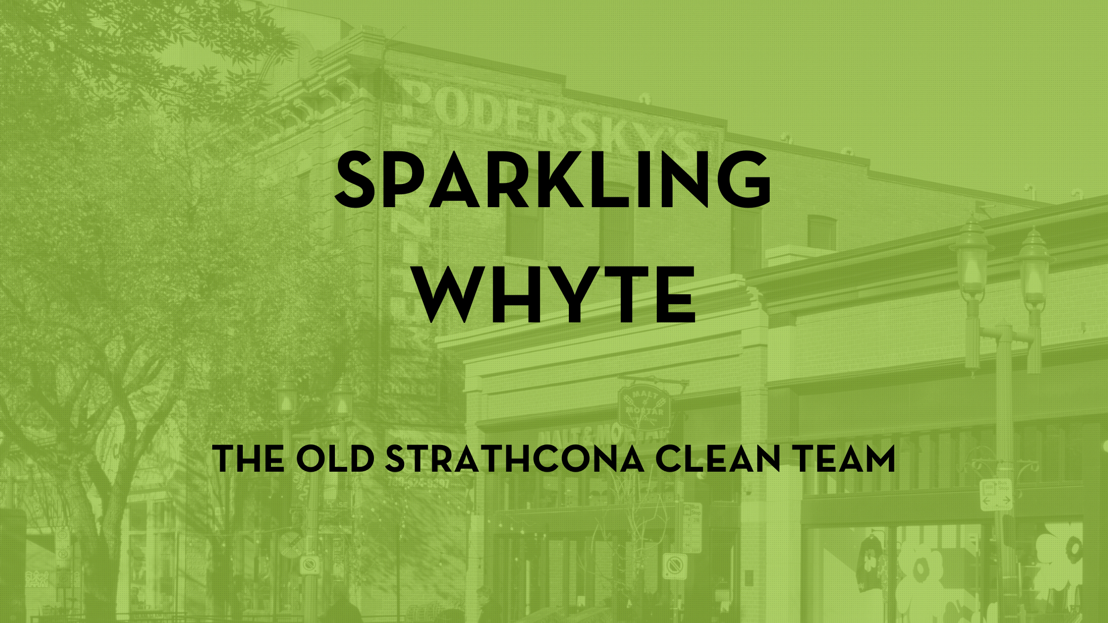 Text reads: Sparkling Whyte, the Old Strathcona Clean Team on a green colourized photo of Whyte Avenue