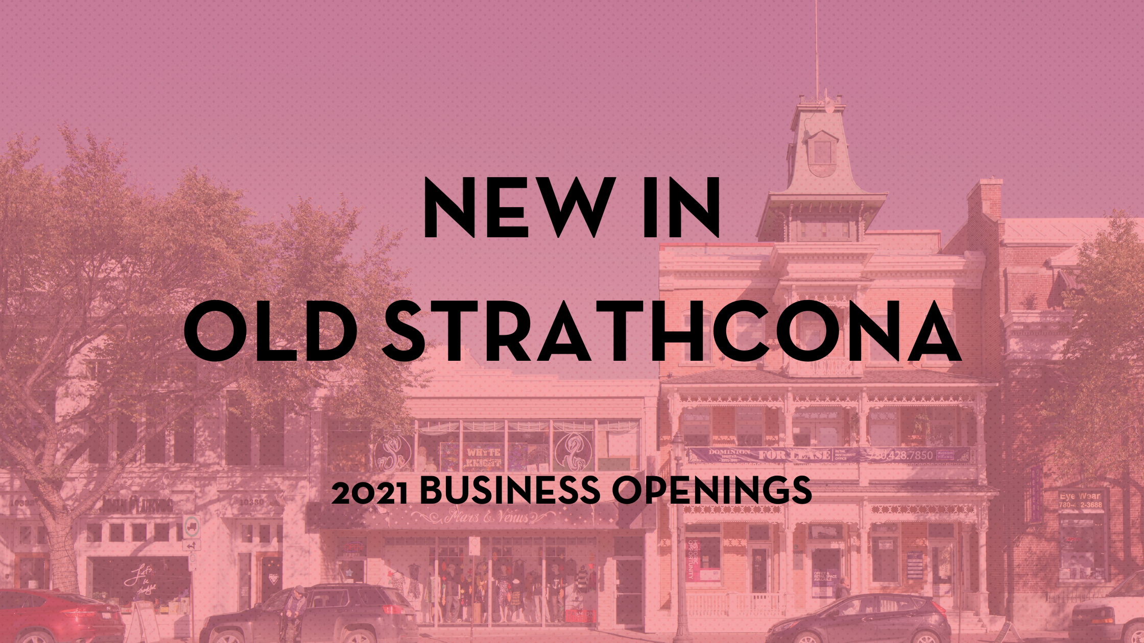 text reads: New in Old Strathcona, 2021 business openings, over a pink colourized photo of Whyte Avenue