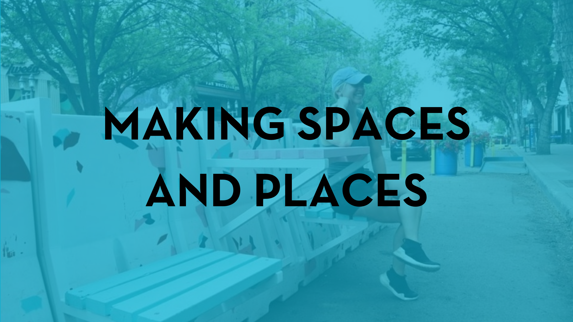 black text reads Making Spaces and Places over a blue-colourized photo of parking barrier benches